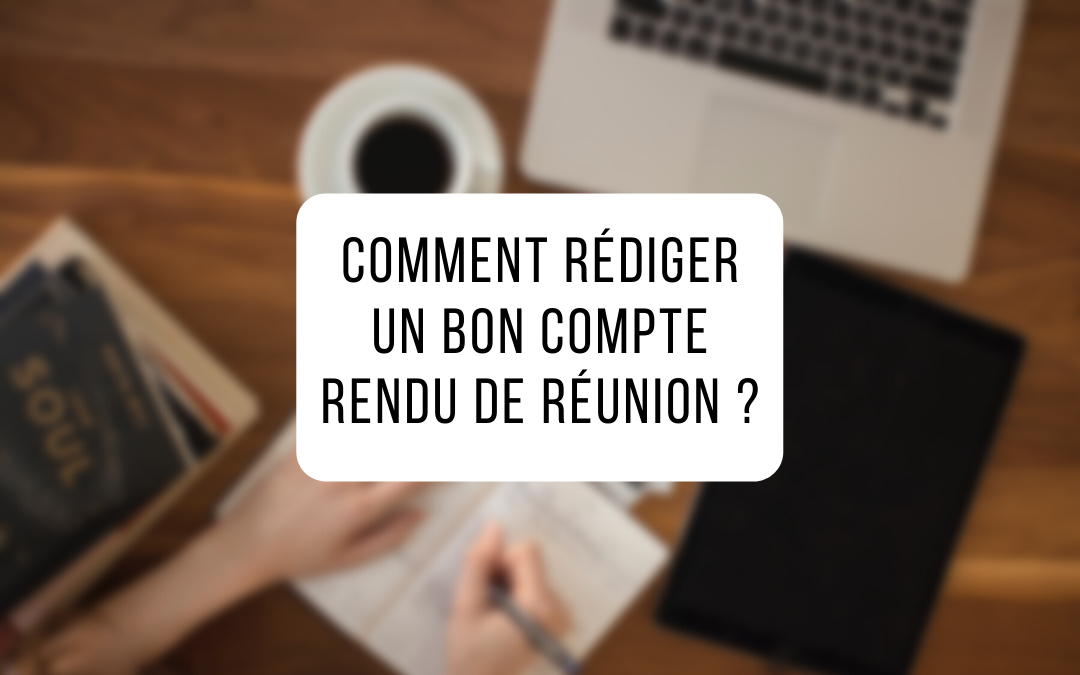 Comment rédiger un bon compte rendu de réunion ?